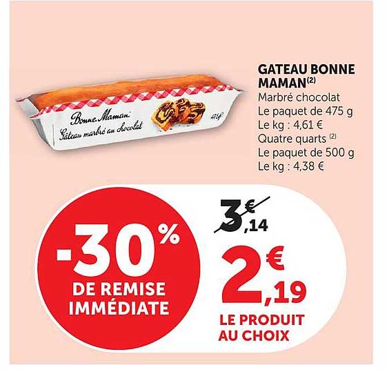 GATEAU BONNE MAMAN(2) Marbré chocolat Le paquet de 475 g Le kg : 4,61 € Quatre quarts (2) Le paquet de 500 g Le kg : 4,38 €