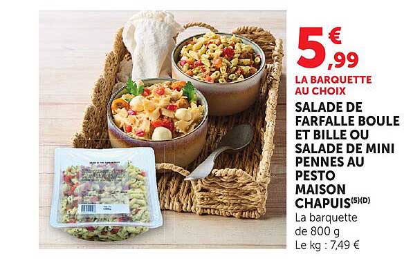 LA BARQUETTE AU CHOIX SALADE FARFALLE BOULE ET BILLE OU SALADE DE MINI PENNES AU PESTO MAISON CHAPUIS