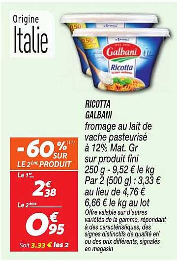 RICOTTA GALBANI fromage au lait de vache pasteurisé à 12% Mat. Gr sur produit fini 250 g - 9,52 € le kg Par 2 (500 g) : 3,33 € au lieu de 4,76 € 6,66 € le kg au lot