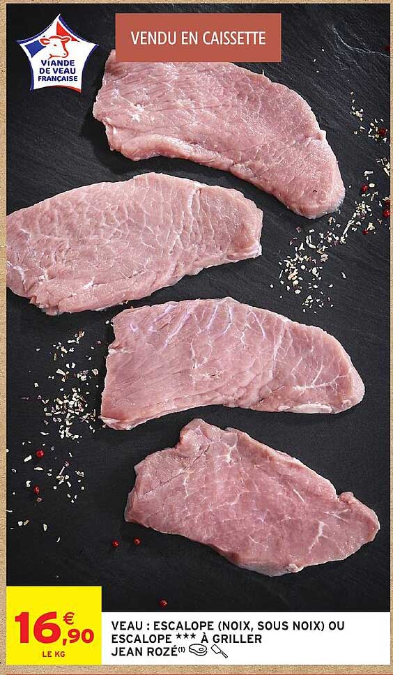 VEAU : ESCALOPE (NOIX, SOUS NOIX) OU ESCALOPE *** À GRILLER JEAN ROZÉ