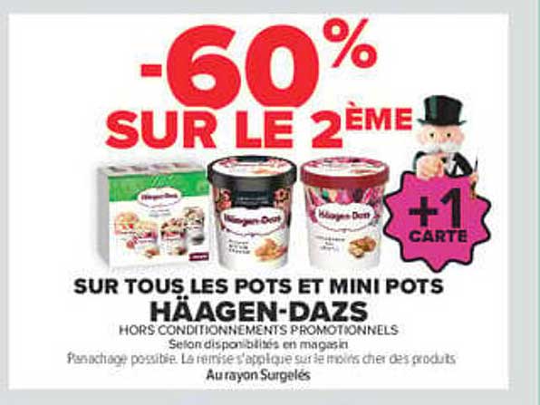 -60% SUR LE 2ÈME +1 CARTE SUR TOUS LES POTS ET MINI POTS HÄAGEN-DAZS