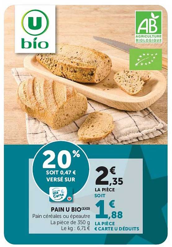 Pain U bio (x1) Pain céréales ou épeautre La pièce de 350 g Le kg : 6,71 €