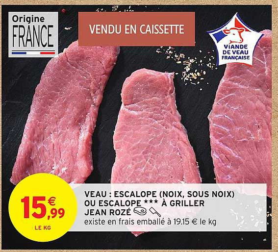 VEAU : ESCALOPE (NOIX, SOUS NOIX) OU ESCALOPE *** À GRILLER JEAN ROZÉ