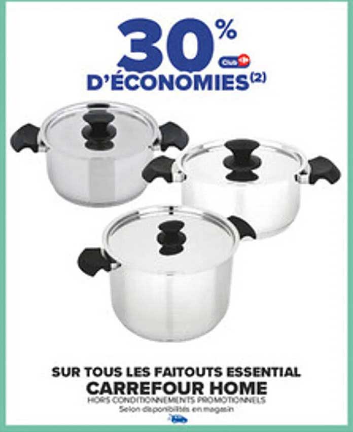 30% D'ÉCONOMIES SUR TOUS LES FAITOUTS ESSENTIAL CARREFOUR HOME