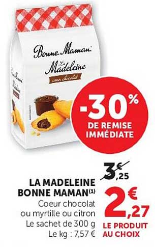 LA MADELEINE BONNE MAMAN(1) Coeur chocolat ou myrtille ou citron Le sachet de 300 g Le kg : 7,57 € LE PRODUIT AU CHOIX