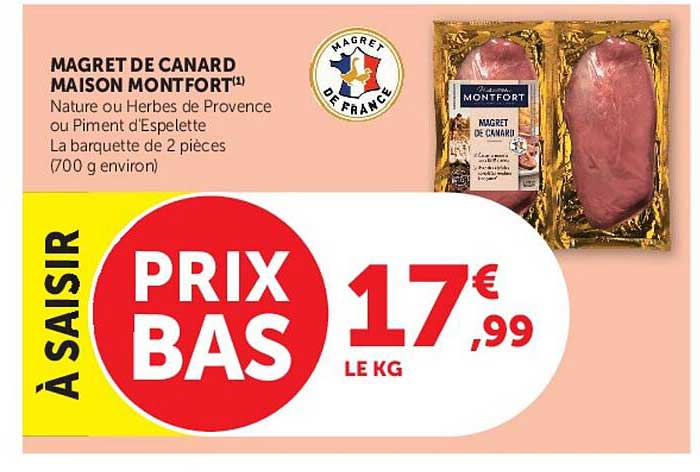 MAGRET DE CANARD MAISON MONTFORT¹ Nature ou Herbes de Provence ou Piment d'Espelette La barquette de 2 pièces (700 g environ)