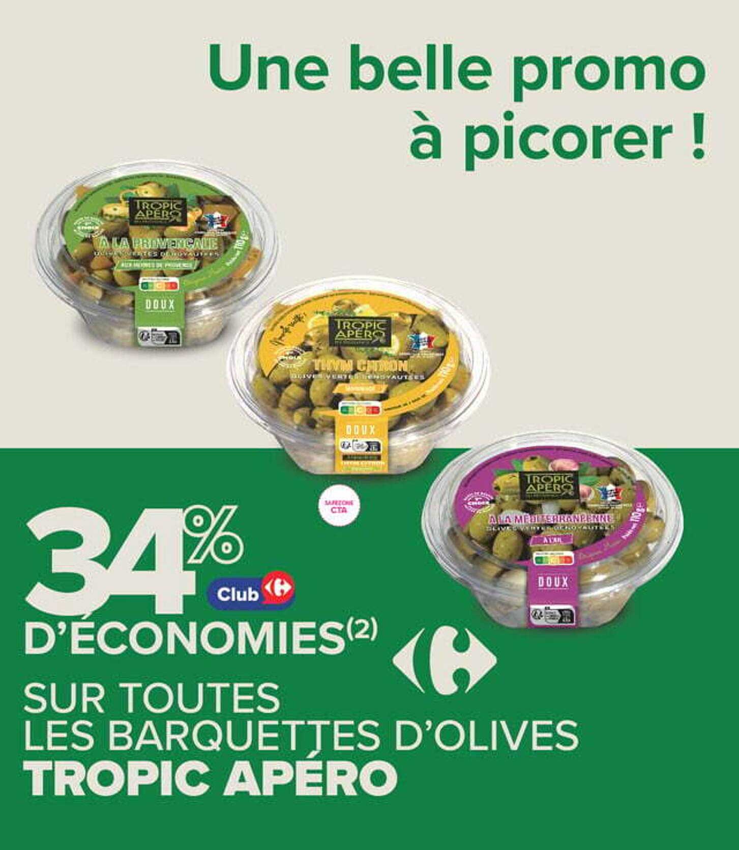 34% D'ECONOMIES(2) SUR TOUTES LES BARQUETTES D’OLIVES TROPIC APERO