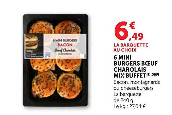 6 MINI BURGERS BOEUF CHAROLAIS MIX'BUFFET (9)(D)(F) Bacon, montagnards ou cheeseburgers La barquette de 240 g Le kg : 27,04 €