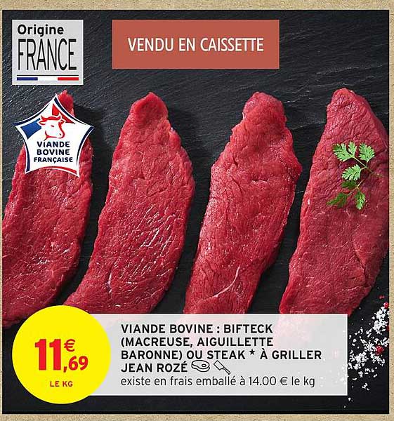 VIANDE BOVINE : BIFTECK (MACREUSE, AIGUILLETTE BARONNE) OU STEAK * À GRILLER JEAN ROZÉ