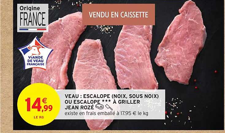 VIANDE DE VEAU : ESCALOPE (NOIX, SOUS NOIX) OU ESCALOPE *** À GRILLER JEAN ROZÉ