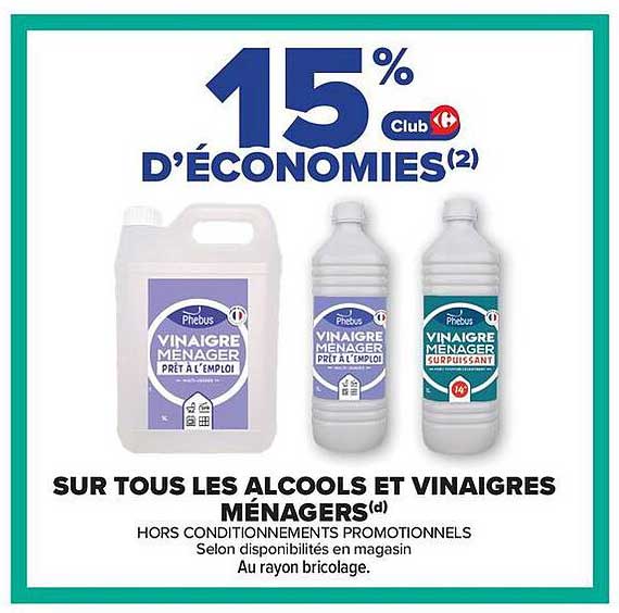 15% D'ÉCONOMIES(2) Club Carrefour
SUR TOUS LES ALCOOLS ET VINAIGRES MÉNAGERS(d)