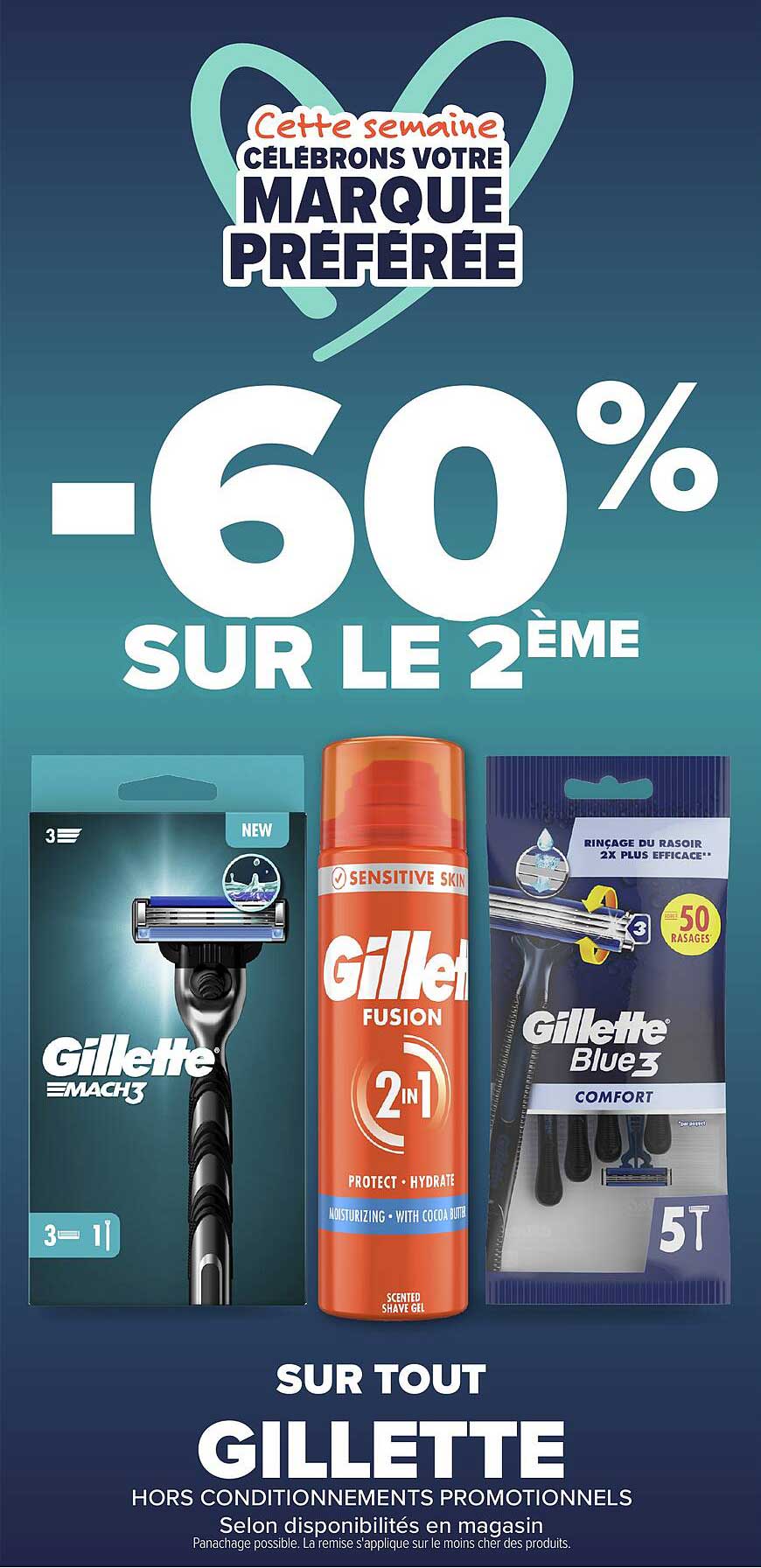 Cette semaine CÉLÉBRONS VOTRE MARQUE PRÉFÉRÉE -60% SUR LE 2ÈME SUR TOUT GILLETTE