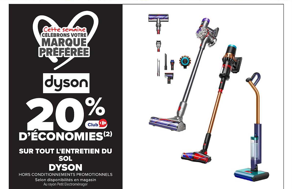 Cette semaine CÉLÉBRONS VOTRE MARQUE PRÉFÉRÉE dyson 20% D’ÉCONOMIES(2) SUR TOUT L’ENTRETIEN DU SOL DYSON