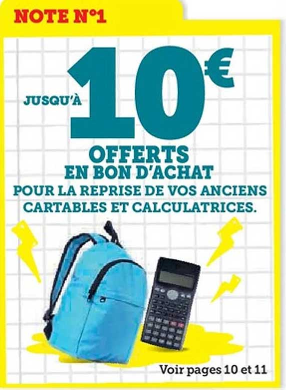 JUSQU’À 10€ OFFERTS EN BON D’ACHAT POUR LA REPRISE DE VOS ANCIENS CARTABLES ET CALCULATRICES.