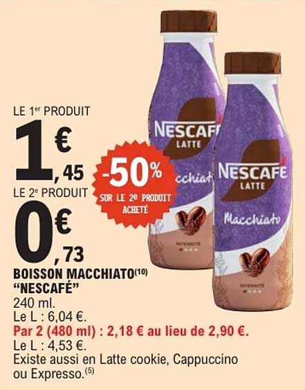 LE 1er PRODUIT 1€ 45 LE 2e PRODUIT 0€ 73 -50% SUR LE 2e PRODUIT ACHETÉ BOISSON MACCHIATO "NESCAFÉ" 240 ml.
