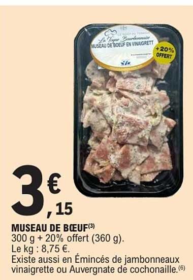 MUSEAU DE BŒUF(3) 300 g + 20% offert (360 g). Le kg : 8,75 €. Existe aussi en Émincés de jambonneau vinaigrette ou Auvergnate de cochonaille.(6)