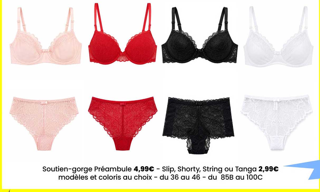 Soutien-gorge Préambule 4,99€ - Slip, Shorty, String ou Tanga 2,99€ modèles et coloris au choix - du 36 au 46 - du 85B au 100C