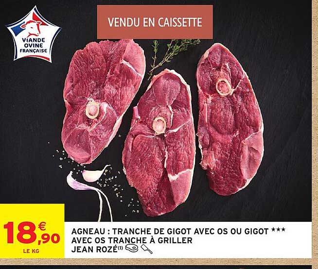 AGNEAU : TRANCHE DE GIGOT AVEC OS ou GIGOT *** AVEC OS TRANCHE À GRILLER JEAN ROZÉ