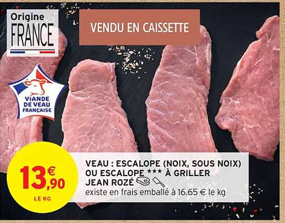 VEAU : ESCALOPE (NOIX, SOUS NOIX) OU ESCALOPE *** À GRILLER JEAN ROZÉ