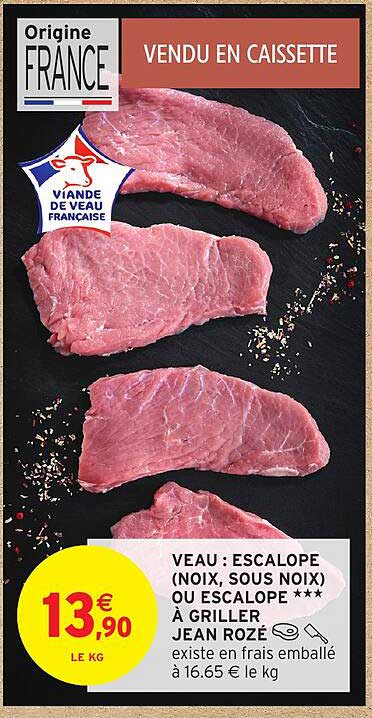 VEAU : ESCALOPE (NOIX, SOUS NOIX) OU ESCALOPE *** À GRILLER