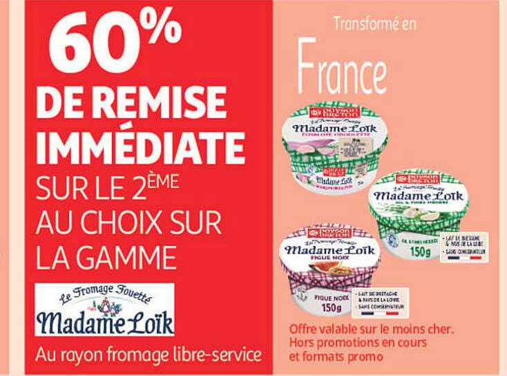 60% DE REMISE IMMEDIATE SUR LE 2ÈME AU CHOIX SUR LA GAMME Le fromage fouetté Madame Loïk Au rayon fromage libre-service