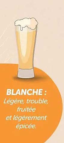 BLANCHE : Légère, trouble, fruitée et légèrement épicée.