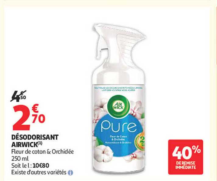 DÉSODORISANT AIRWICK(1) Fleur de coton & Orchidée 250 ml Soit le l : 10€80 Existe d’autres variétés