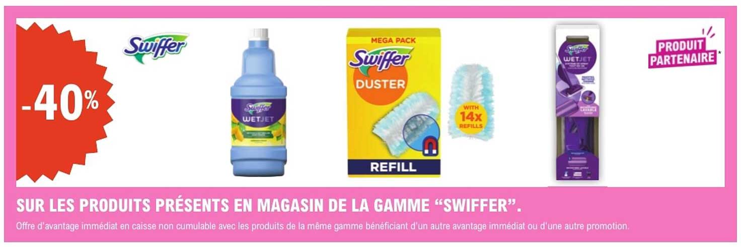 SUR LES PRODUITS PRÉSENTS EN MAGASIN DE LA GAMME “SWIFFER”.