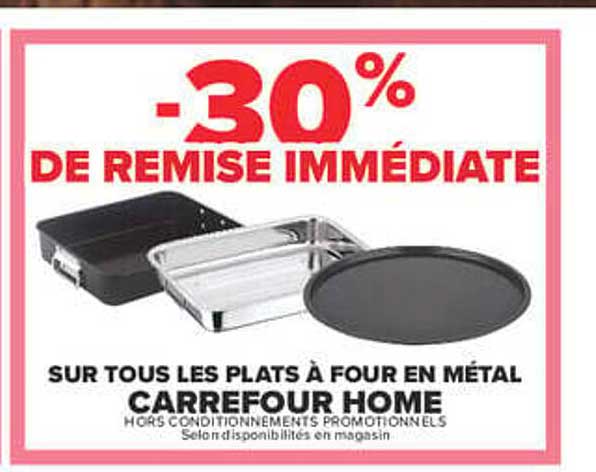 -30% DE REMISE IMMÉDIATE SUR TOUS LES PLATS À FOUR EN MÉTAL CARREFOUR HOME