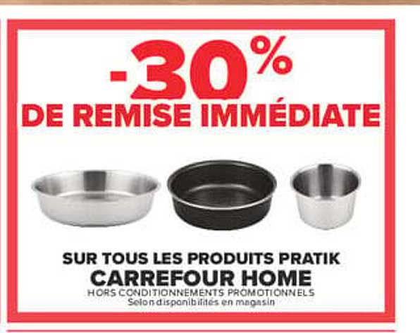 -30% DE REMISE IMMÉDIATE SUR TOUS LES PRODUITS PRATIK CARREFOUR HOME