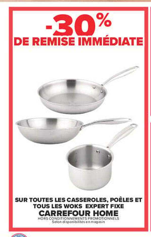-30% DE REMISE IMMÉDIATE SUR TOUTES LES CASSEROLES, POÊLES ET TOUS LES WOKS EXPERT FIXE CARREFOUR HOME