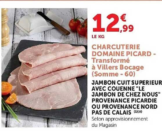 CHARCUTERIE DOMAINE PICARD - Transformé à Villers Bocage (Somme - 60) JAMBON CUIT SUPERIEUR AVEC COUENNE "LE JAMBON DE CHEZ NOUS" PROVENANCE PICARDIE OU PROVENANCE NORD PAS DE CALAIS (1A)