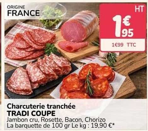 Charcuterie tranchée TRADI COUPE Jambon cru, Rosette, Bacon, Chorizo. La barquette de 100 g. Le kg : 19,90 €*
