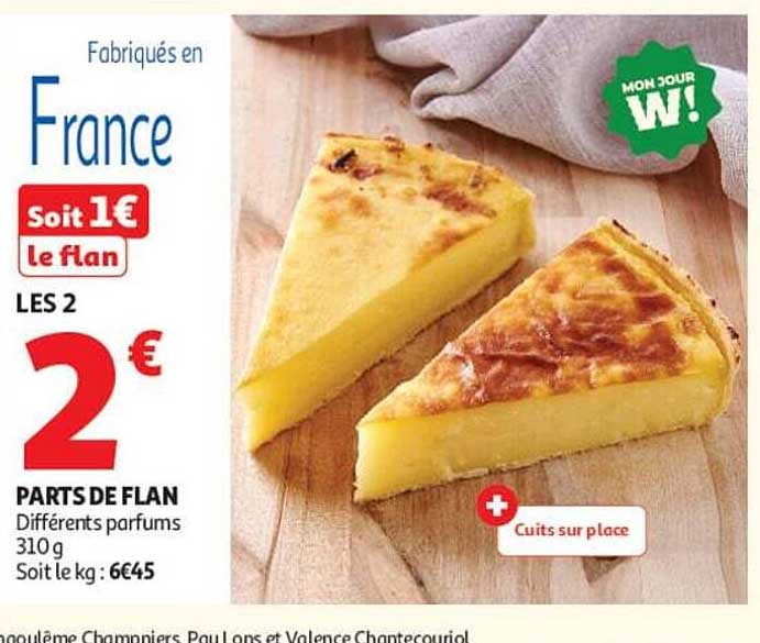 Fabriqués en France
Soit 1€ le flan
LES 2
2€
PARTS DE FLAN
Différents parfums
310 g
Soit le kg : 6€45