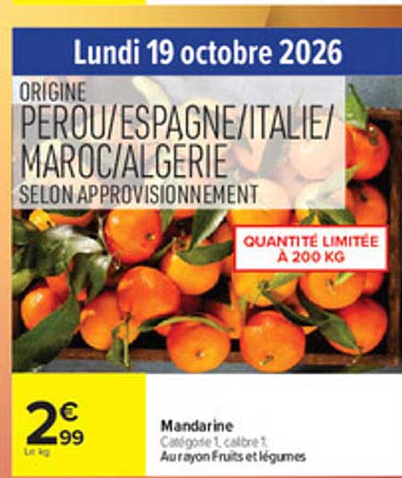 Lundi 19 octobre 2026 ORIGINE PEROU/ESPAGNE/ITALIE/MAROC/ALGÉRIE SELON APPROVISIONNEMENT QUANTITÉ LIMITÉE À 200 KG Mandarine