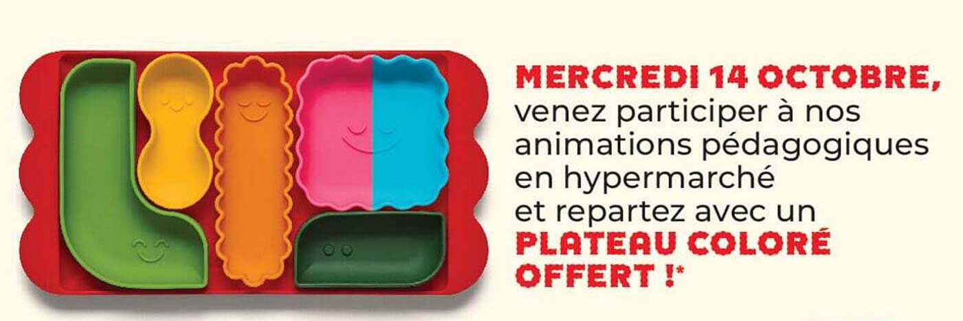 MERCREDI 14 OCTOBRE, venez participer à nos animations pédagogiques en hypermarché et repartez avec un PLATEAU COLORÉ OFFERT !*