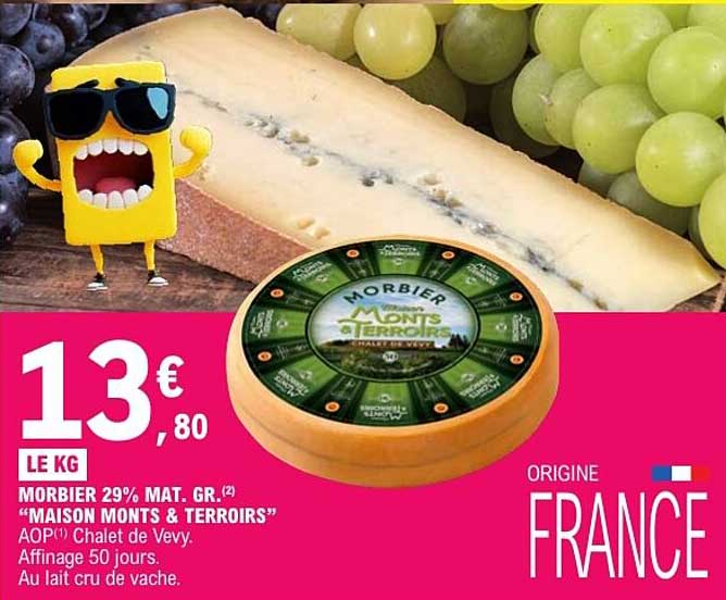 MORBIER 29% MAT. GR. “MAISON MONTS & TERRORS” AOP Ch. de Vevy. Affinage 50 jours. Au lait cru de vache.