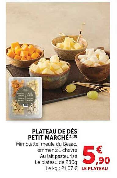 PLATEAU DE DÉS PETIT MARCHÉ(1)(D) Mimollette, meule du Besac, emmenthal, chèvre Au lait pasteurisé Le plateau 280g Le kg : 21,07 €