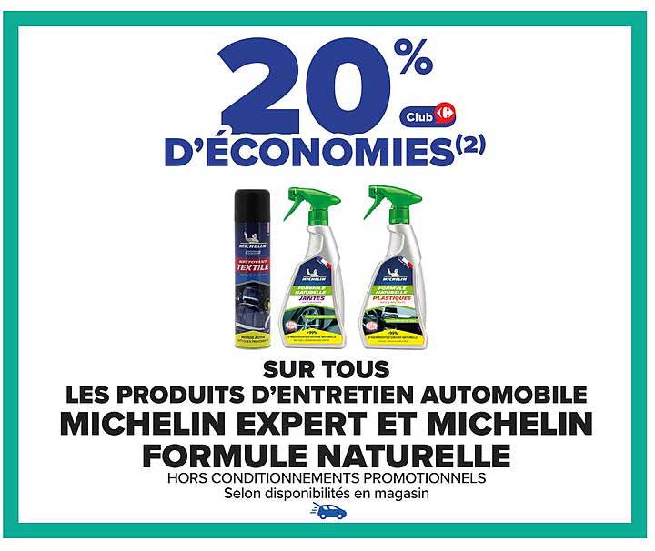 20 % D’ÉCONOMIES sur tous les produits d’entretien automobile Michelin Expert et Michelin Formule Naturelle