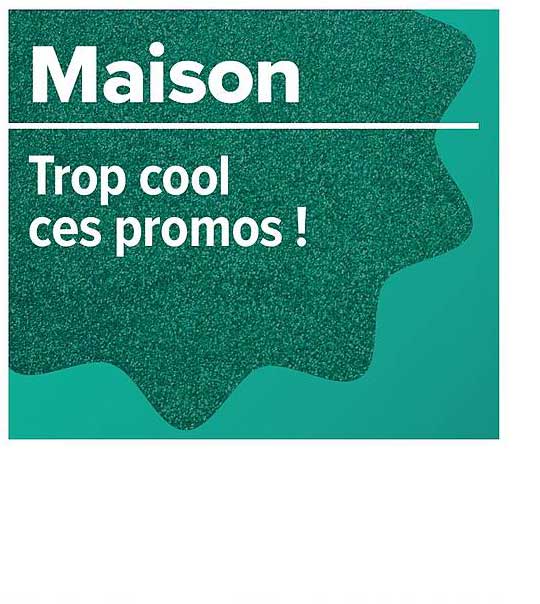 Maison - Trop cool ces promos !