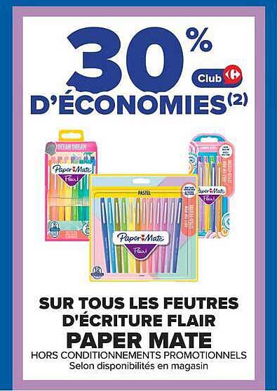 30% Club Carrefour d'ÉCONOMIES(2) SUR TOUS LES FEUTRES D'ÉCRITURE FLAIR PAPER MATE