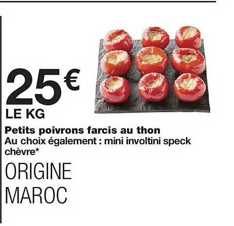 25€ LE KG Petits poivrons farcis au thon Au choix également : mini involtini speck chèvre* ORIGINE MAROC