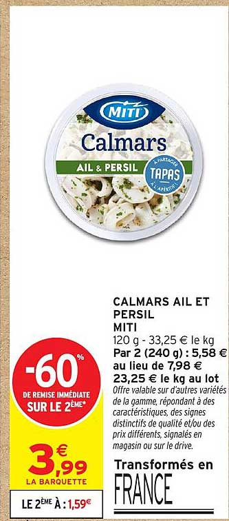 CALMARS AIL ET PERSIL MITI 120 g - 33,25 € le kg Par 2 (240 g) : 5,58 € au lieu de 7,98 € 23,25 € le kg au lot