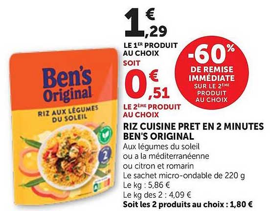 LE 1ER PRODUIT AU CHOIX SOIT 1€29 LE 2ÈME PRODUIT AU CHOIX SOIT 0€51 -60% DE REMISE IMMÉDIATE SUR LE 2ÈME PRODUIT AU CHOIX RIZ CUISINE PRET EN 2 MINUTES BEN'S ORIGINAL