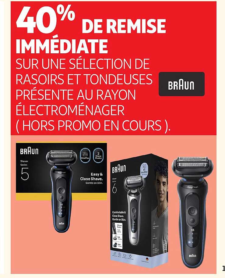 40% DE REMISE IMMÉDIATE SUR UNE SÉLECTION DE RASOIRS ET TONDEUSES PRÉSENTE AU RAYON ÉLECTROMÉNAGER ( HORS PROMO EN COURS ).