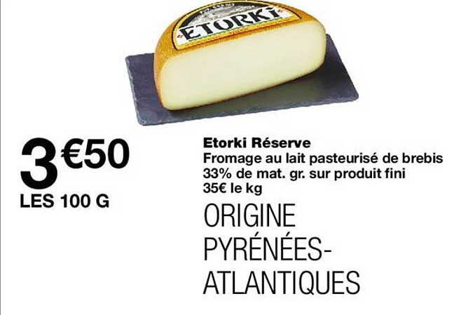 Etorki Réserve Fromage au lait pasteurisé de brebis 33% de mat. gr. sur produit fini 35€ le kg ORIGINE PYRÉNÉES-ATLANTIQUES