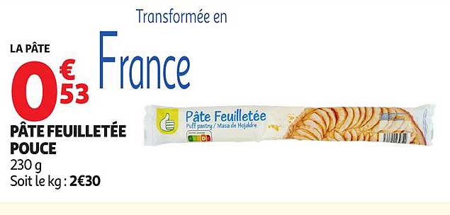 LA PÂTE 0€53 PÂTE FEUILLETÉE POUCE 230 g Soit le kg : 2€30