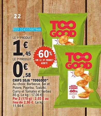 LE 1er PRODUIT 1€ 45 LE 2e PRODUIT 0€ 58 CHIPS SOJA "TOOGOOD"