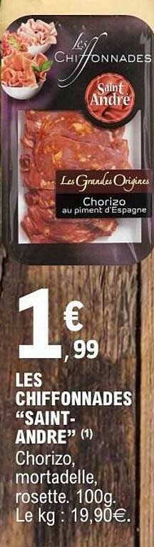LES CHIFFONNADES “SAINT-ANDRE” (1) Chorizo, mortadelle, rosette. 100g. Le kg : 19,90€.