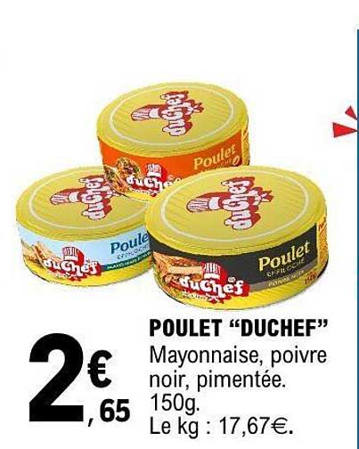 POULET “DUCHEF” Mayonnaise, poivre noir, pimentée. 150g. Le kg : 17,67€.
